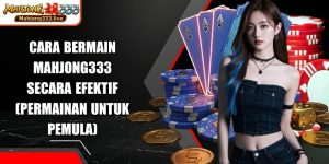 Cara Bermain Mahjong333 Secara Efektif