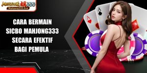 Cara Bermain Sicbo Mahjong333 Secara Efektif