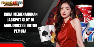 Cara Memenangkan Jackpot Slot Di Mahjong333
