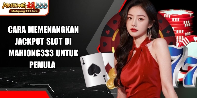 Cara Memenangkan Jackpot Slot Di Mahjong333