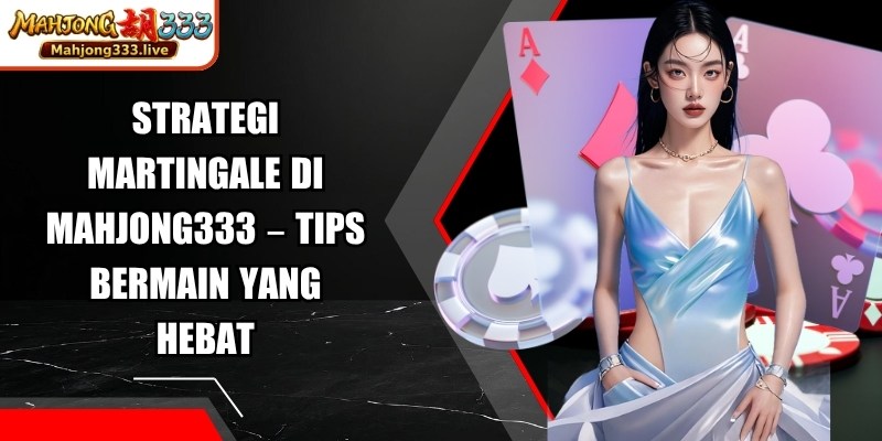 Strategi Martingale Di Mahjong333