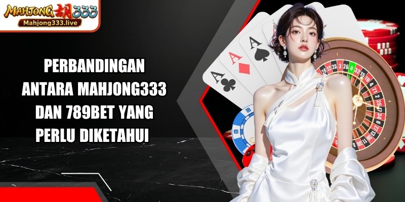 Perbandingan Antara Mahjong333 Dan 789bet